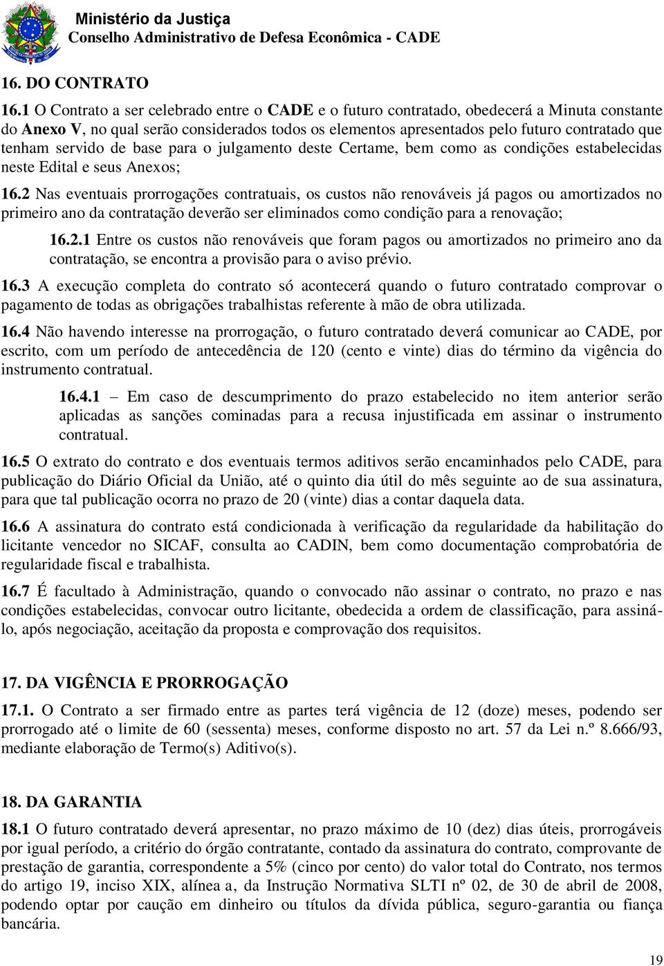 servido de base para o julgamento deste Certame, bem como as condições estabelecidas neste Edital e seus Anexos; 16.