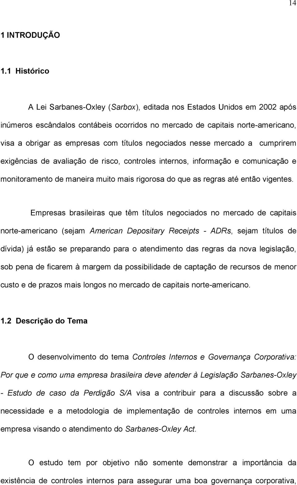 títulos negociados nesse mercado a cumprirem exigências de avaliação de risco, controles internos, informação e comunicação e monitoramento de maneira muito mais rigorosa do que as regras até então