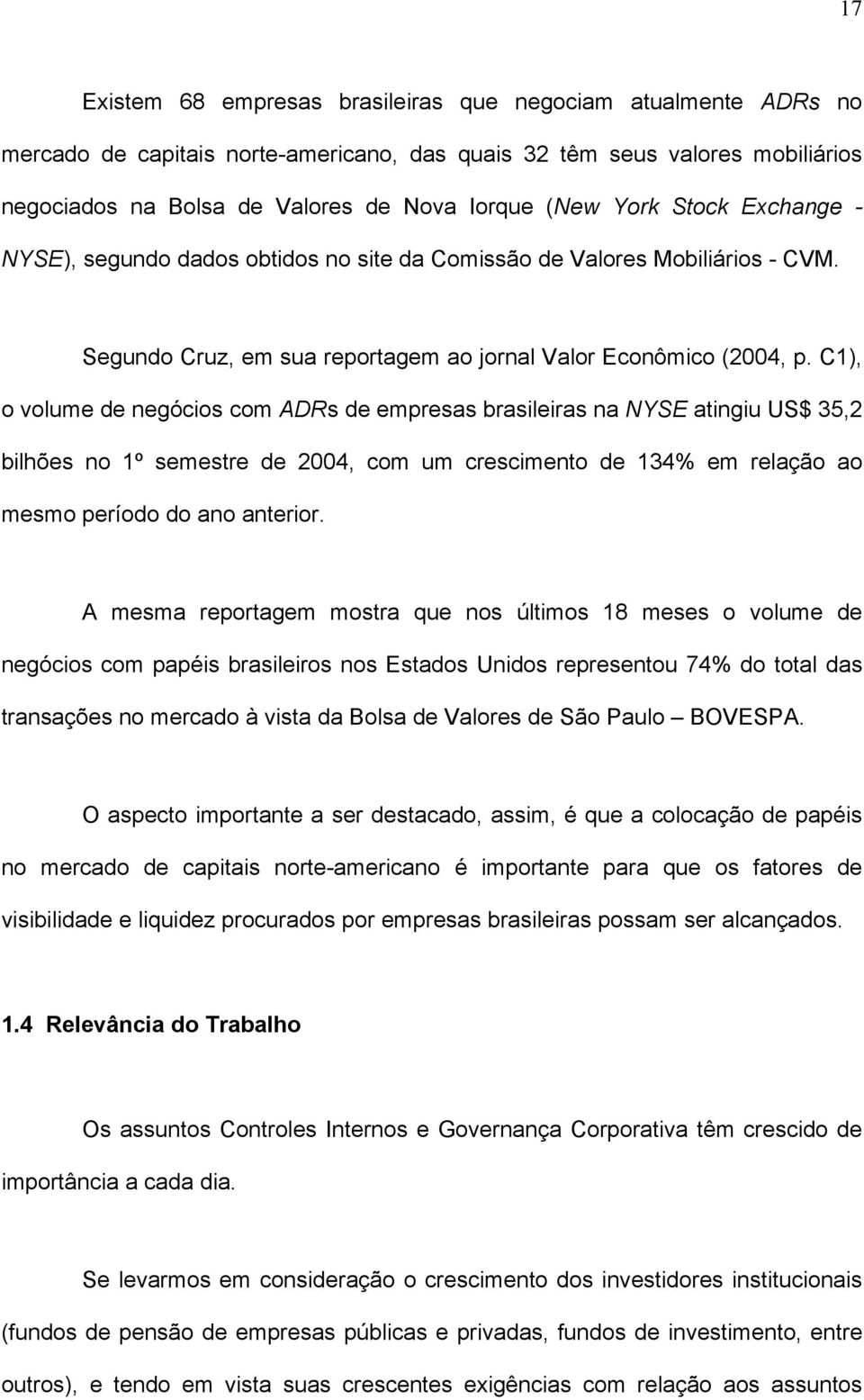 C1), o volume de negócios com ADRs de empresas brasileiras na NYSE atingiu US$ 35,2 bilhões no 1º semestre de 2004, com um crescimento de 134% em relação ao mesmo período do ano anterior.