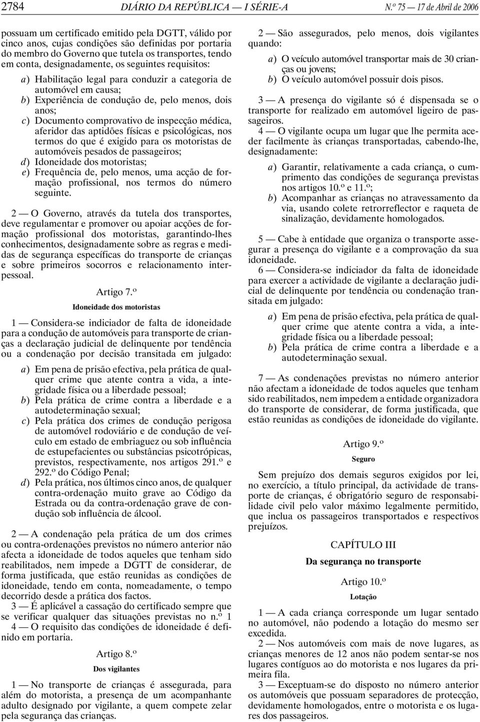 designadamente, os seguintes requisitos: a) Habilitação legal para conduzir a categoria de automóvel em causa; b) Experiência de condução de, pelo menos, dois anos; c) Documento comprovativo de