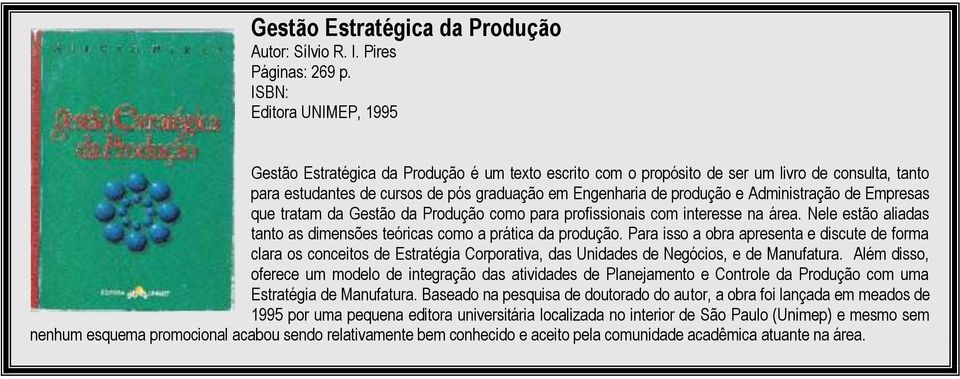 Administração de Empresas que tratam da Gestão da Produção como para profissionais com interesse na área. Nele estão aliadas tanto as dimensões teóricas como a prática da produção.