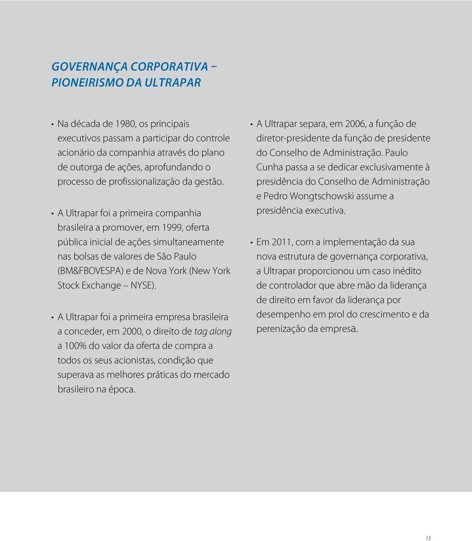 A Ultrapar foi a primeira companhia brasileira a promover, em 1999, oferta pública inicial de ações simultaneamente nas bolsas de valores de São Paulo (BM&FBOVESPA) e de Nova York (New York Stock