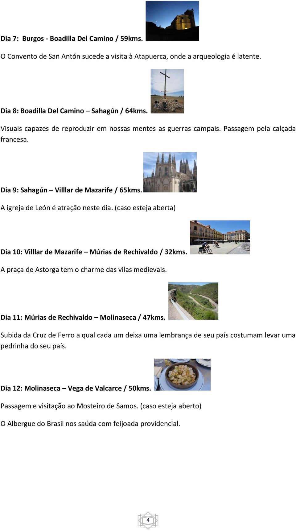 (caso esteja aberta) Dia 10: Villlar de Mazarife Múrias de Rechivaldo / 32kms. A praça de Astorga tem o charme das vilas medievais. Dia 11: Múrias de Rechivaldo Molinaseca / 47kms.