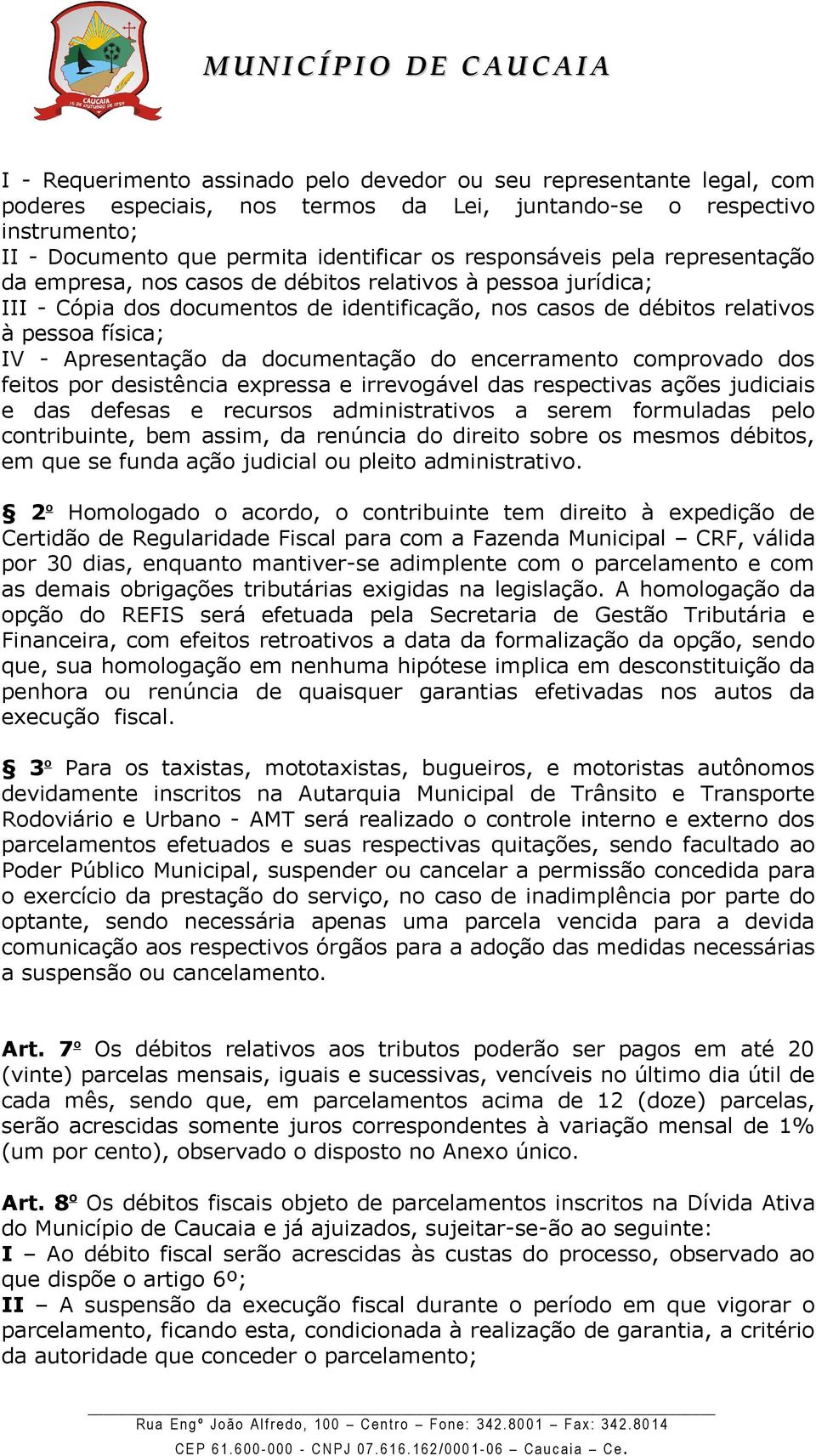 Apresentação da documentação do encerramento comprovado dos feitos por desistência expressa e irrevogável das respectivas ações judiciais e das defesas e recursos administrativos a serem formuladas