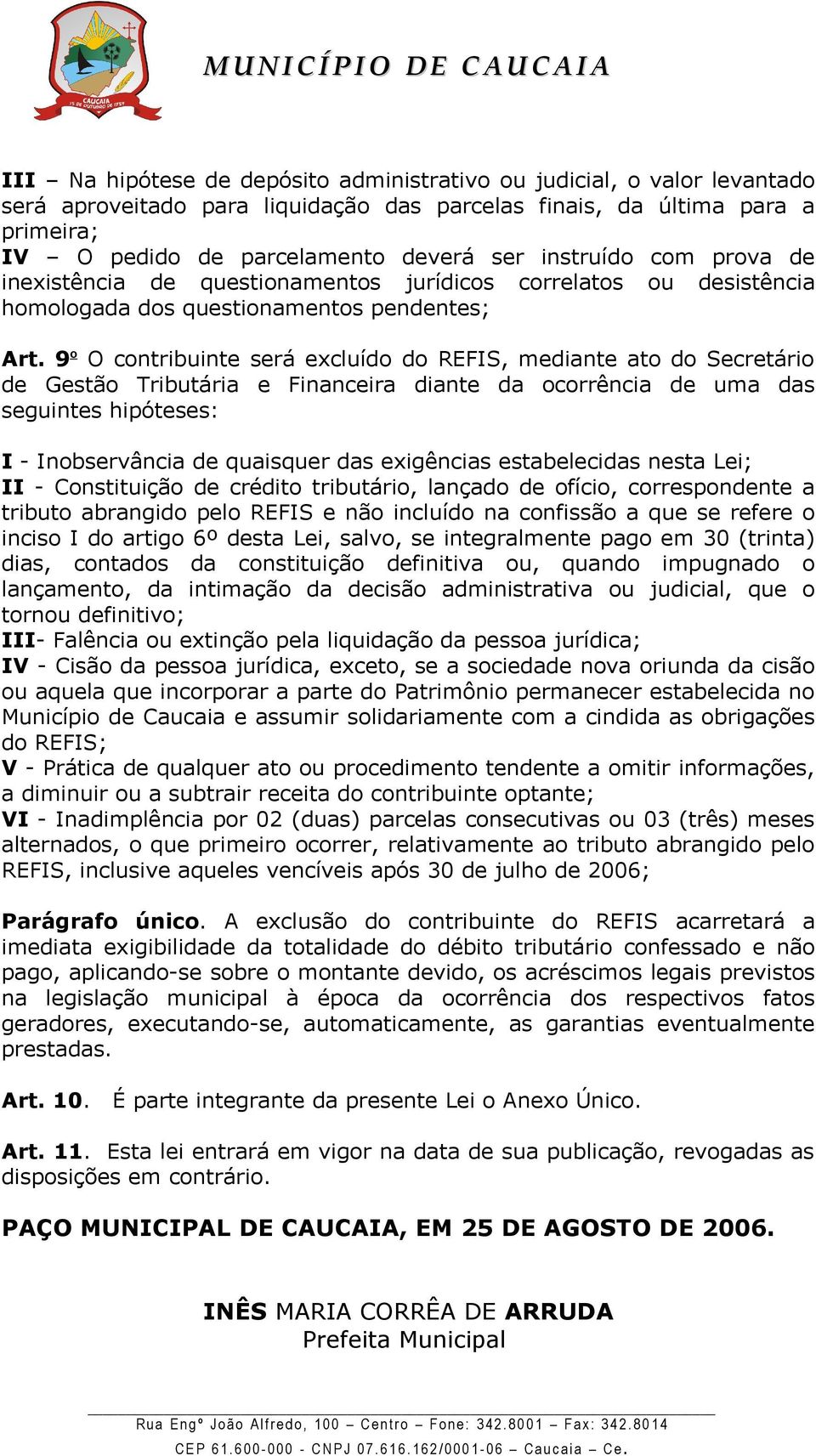 9o O contribuinte será excluído do REFIS, mediante ato do Secretário de Gestão Tributária e Financeira diante da ocorrência de uma das seguintes hipóteses: I - Inobservância de quaisquer das