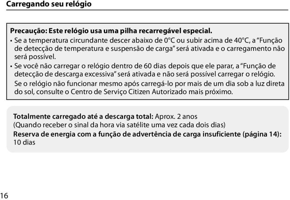 Se você não carregar o relógio dentro de 60 dias depois que ele parar, a Função de detecção de descarga excessiva será ativada e não será possível carregar o relógio.