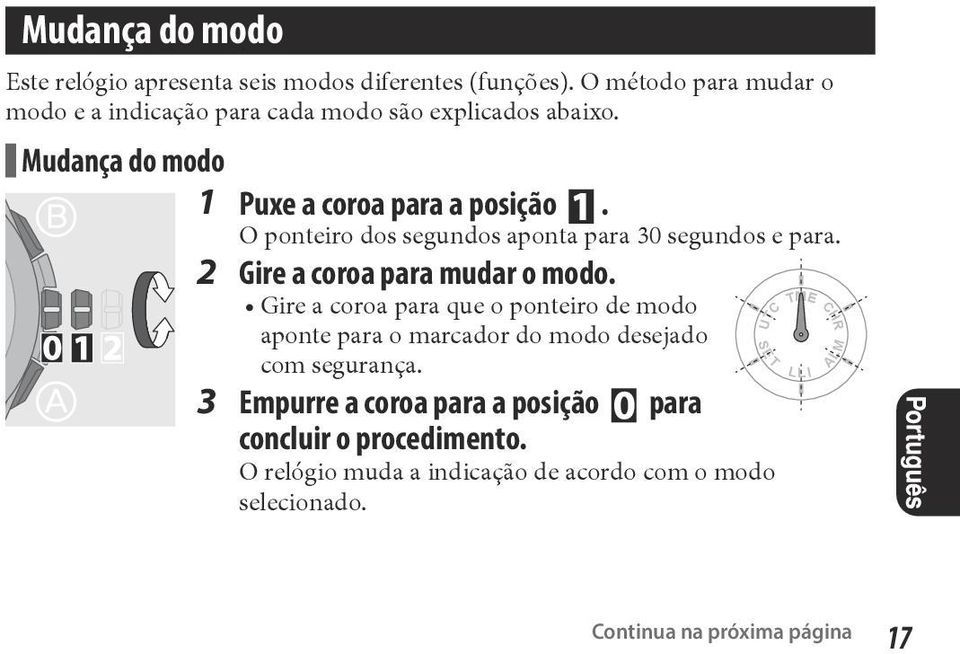 O ponteiro dos segundos aponta para 30 segundos e para. 2 Gire a coroa para mudar o modo.