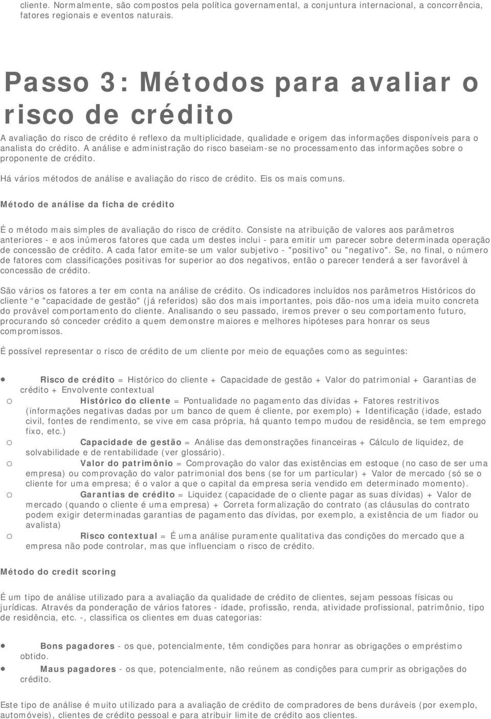 A análise e administraçã d risc baseiam-se n prcessament das infrmações sbre prpnente de crédit. Há váris métds de análise e avaliaçã d risc de crédit. Eis s mais cmuns.