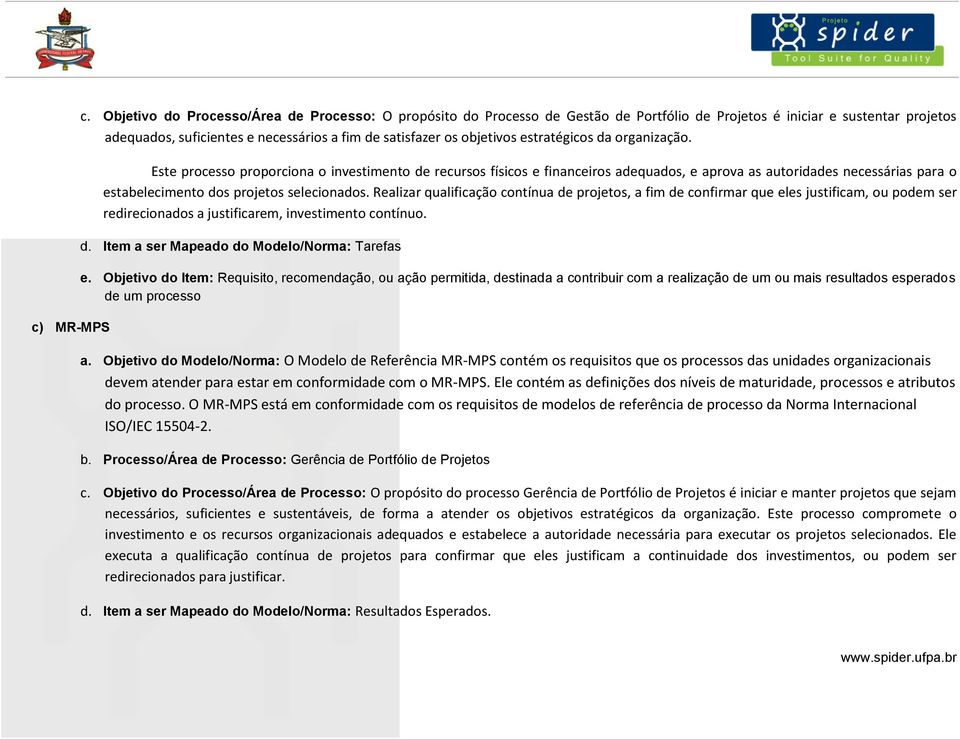 estratégicos da organização. Este processo proporciona o investimento de recursos físicos e financeiros adequados, e aprova as autoridades necessárias para o estabelecimento dos projetos selecionados.