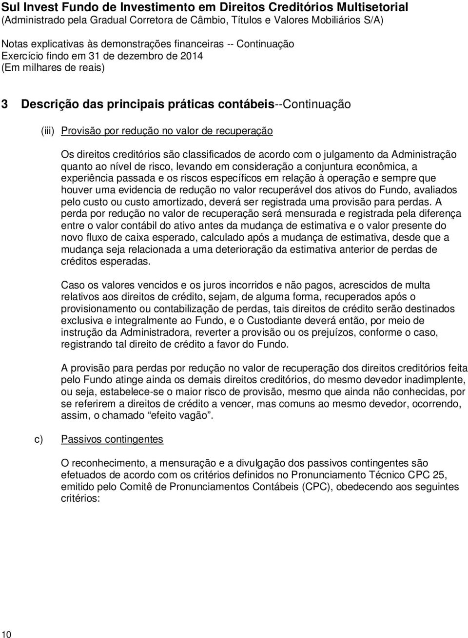 recuperável dos ativos do Fundo, avaliados pelo custo ou custo amortizado, deverá ser registrada uma provisão para perdas.