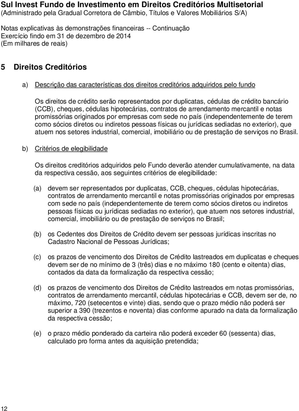 físicas ou jurídicas sediadas no exterior), que atuem nos setores industrial, comercial, imobiliário ou de prestação de serviços no Brasil.