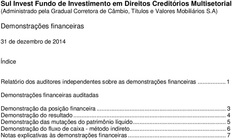 financeiras... 1 Demonstrações financeiras auditadas Demonstração da posição financeira... 3 Demonstração do resultado.