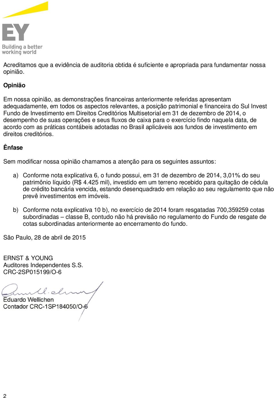 Investimento em Direitos Creditórios Multisetorial em 31 de dezembro de 2014, o desempenho de suas operações e seus fluxos de caixa para o exercício findo naquela data, de acordo com as práticas