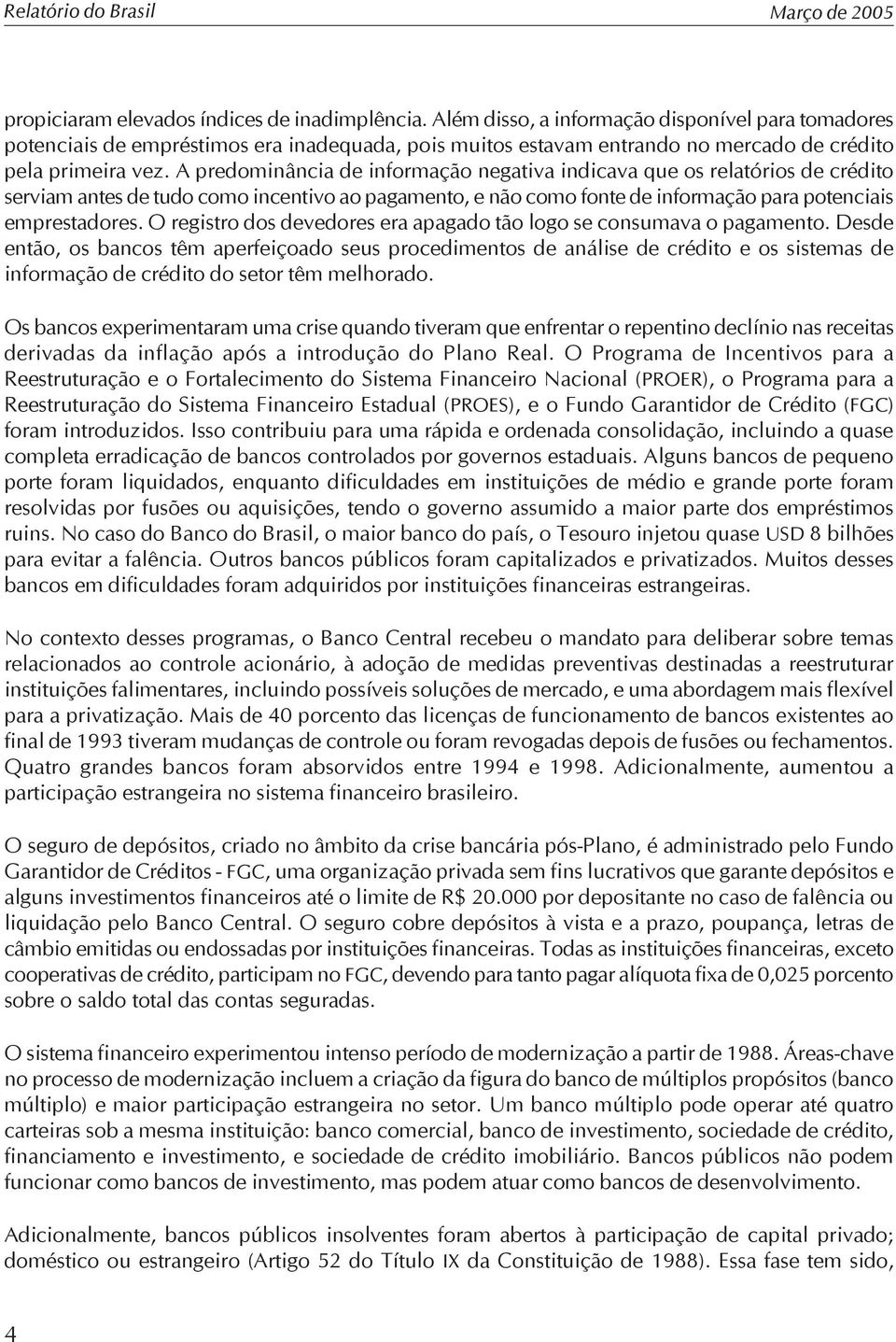 A predominância de informação negativa indicava que os relatórios de crédito serviam antes de tudo como incentivo ao pagamento, e não como fonte de informação para potenciais emprestadores.