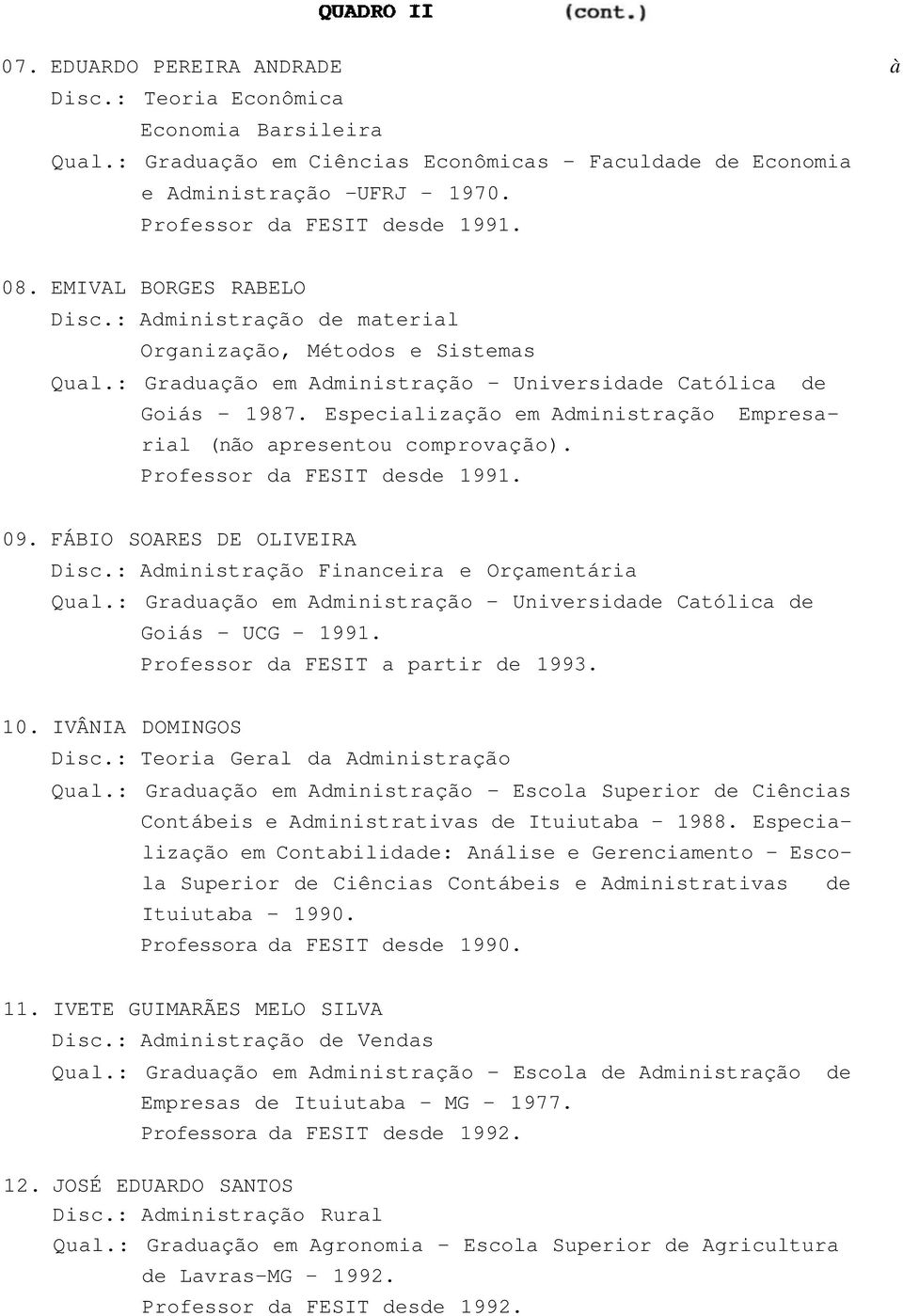 Especialização em Administração Empresarial (não apresentou comprovação). Professor da FESIT desde 1991. 09. FÁBIO SOARES DE OLIVEIRA Disc.: Administração Financeira e Orçamentária Qual.