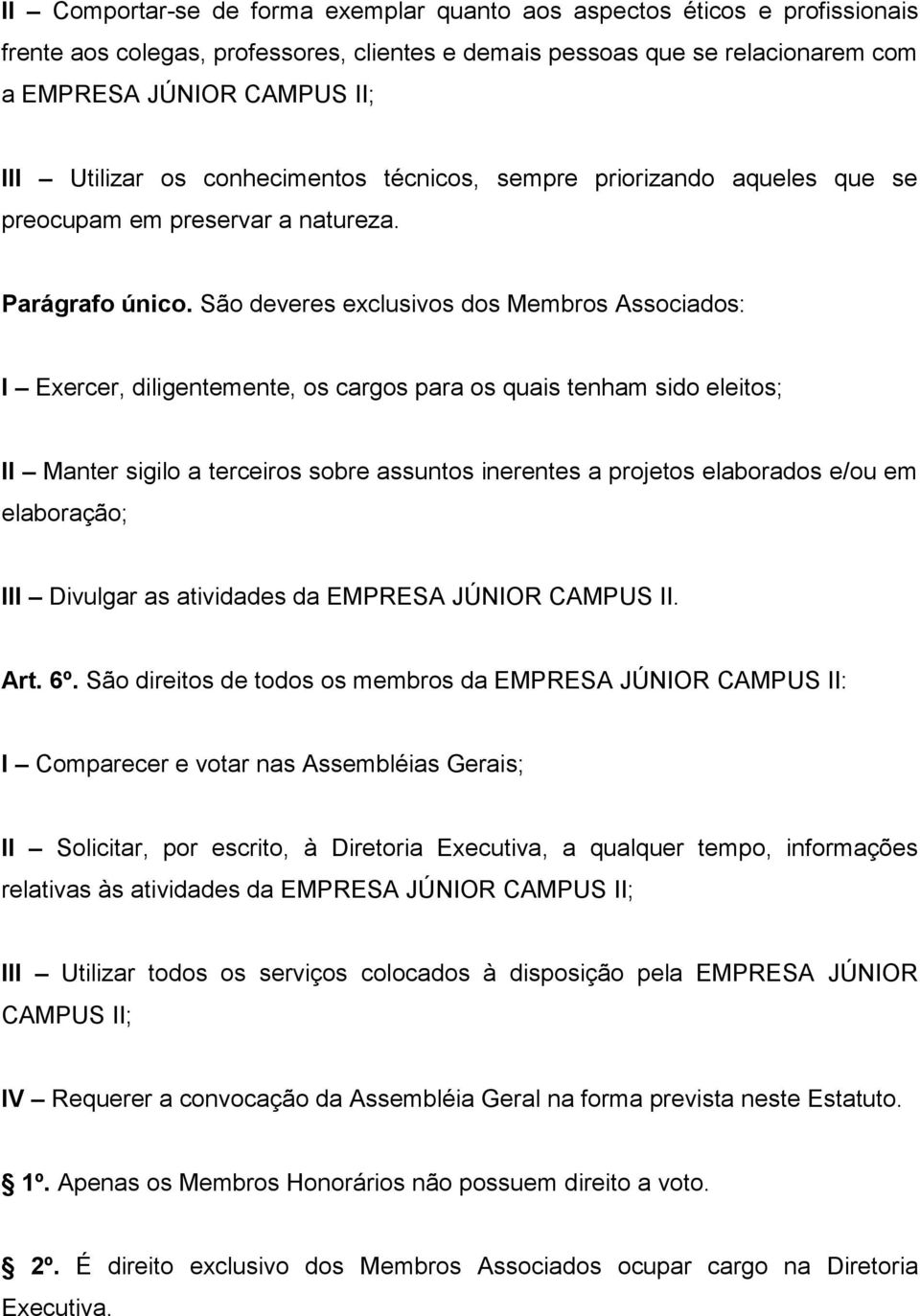 São deveres exclusivos dos Membros Associados: I Exercer, diligentemente, os cargos para os quais tenham sido eleitos; II Manter sigilo a terceiros sobre assuntos inerentes a projetos elaborados e/ou