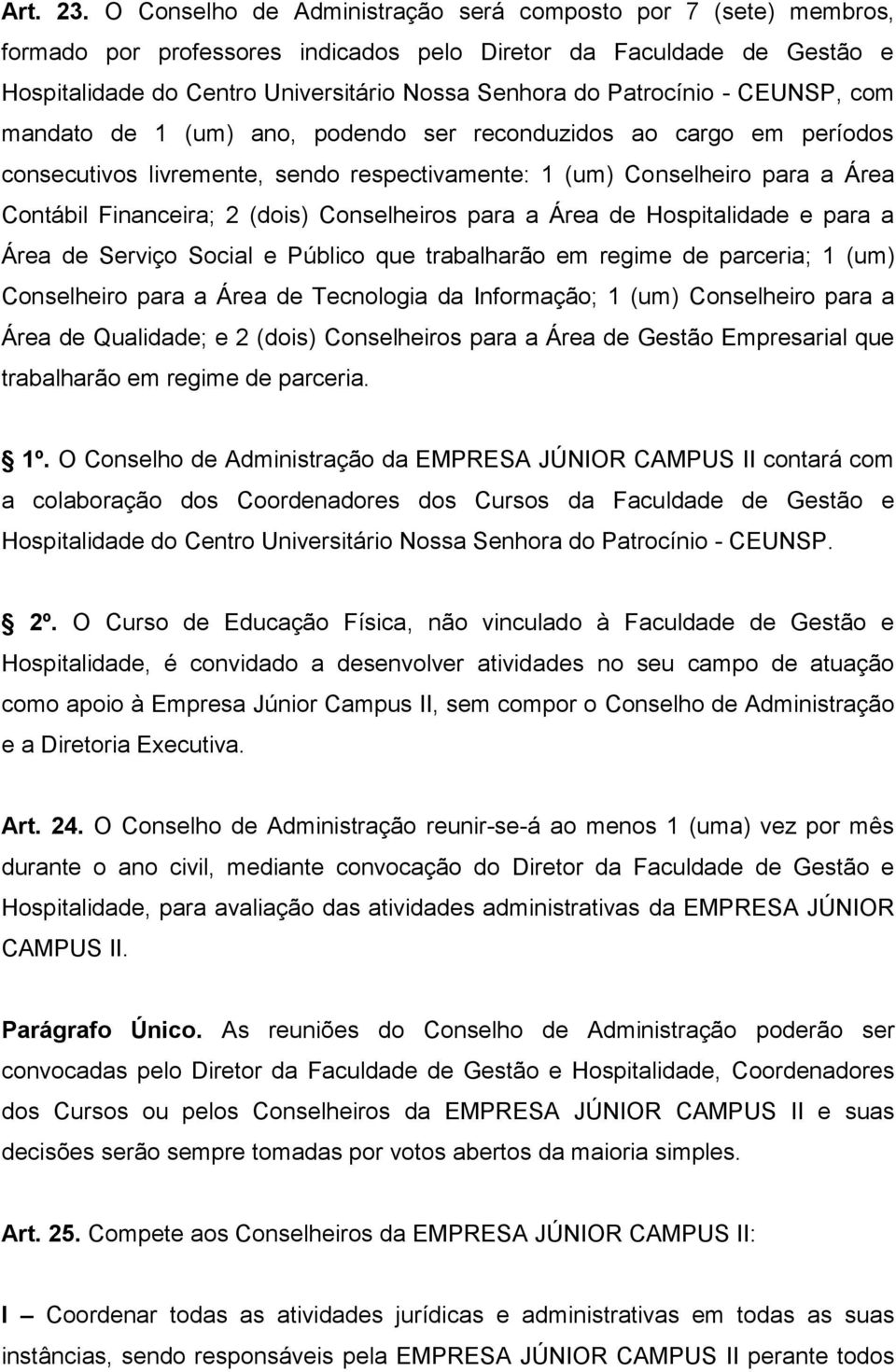 Patrocínio - CEUNSP, com mandato de 1 (um) ano, podendo ser reconduzidos ao cargo em períodos consecutivos livremente, sendo respectivamente: 1 (um) Conselheiro para a Área Contábil Financeira; 2