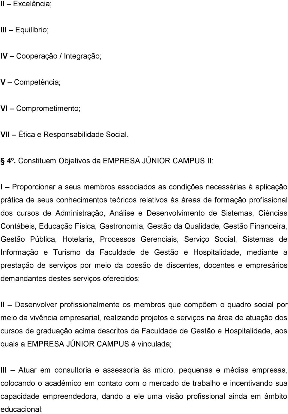 profissional dos cursos de Administração, Análise e Desenvolvimento de Sistemas, Ciências Contábeis, Educação Física, Gastronomia, Gestão da Qualidade, Gestão Financeira, Gestão Pública, Hotelaria,