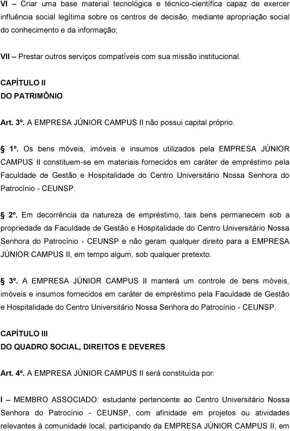 Os bens móveis, imóveis e insumos utilizados pela EMPRESA JÚNIOR CAMPUS II constituem-se em materiais fornecidos em caráter de empréstimo pela Faculdade de Gestão e Hospitalidade do Centro