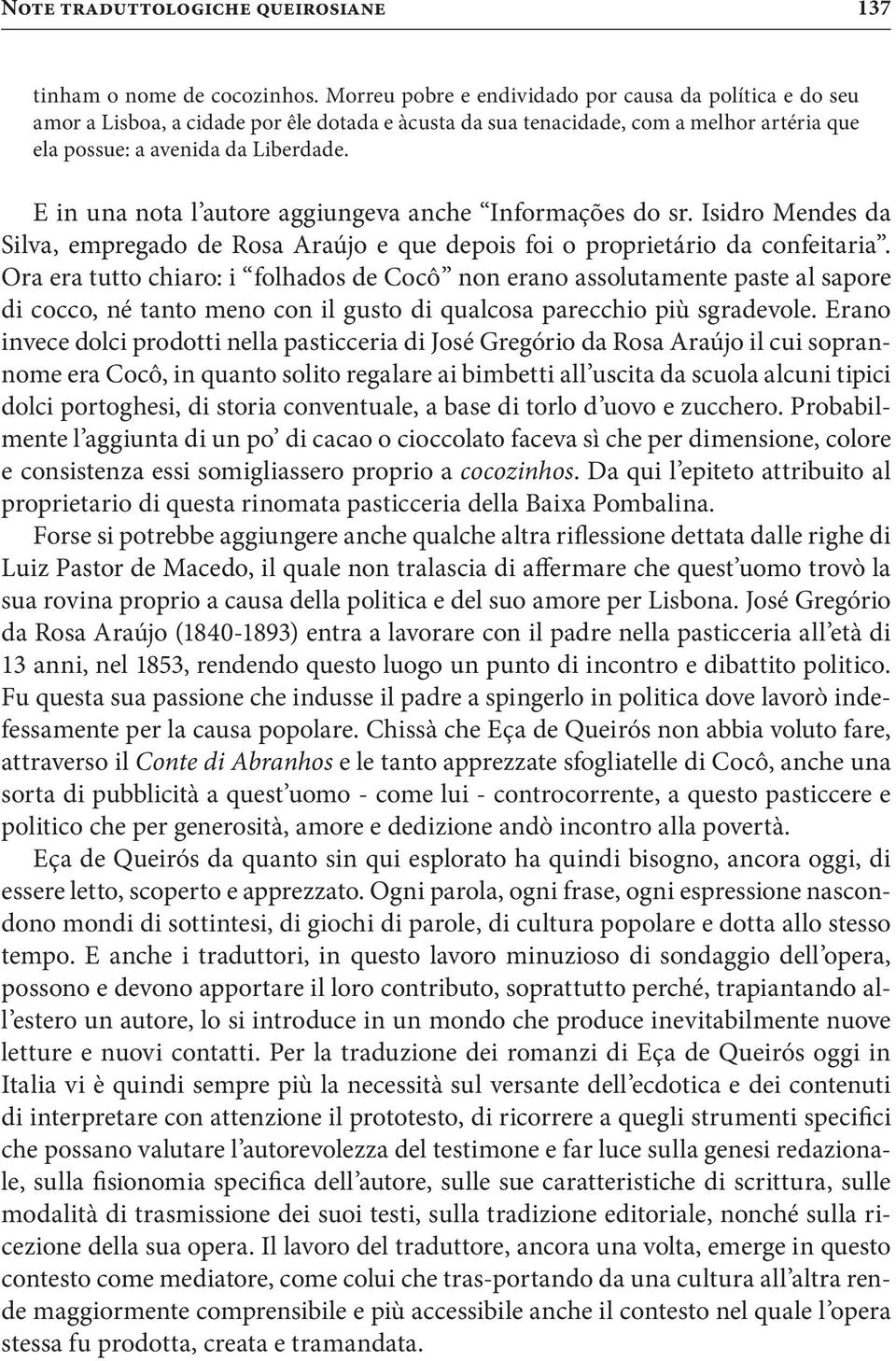 E in una nota l autore aggiungeva anche Informações do sr. Isidro Mendes da Silva, empregado de Rosa Araújo e que depois foi o proprietário da confeitaria.