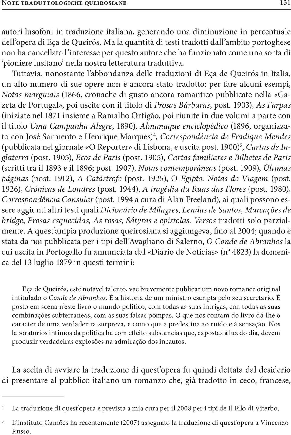 Tuttavia, nonostante l abbondanza delle traduzioni di Eça de Queirós in Italia, un alto numero di sue opere non è ancora stato tradotto: per fare alcuni esempi, Notas marginais (1866, cronache di