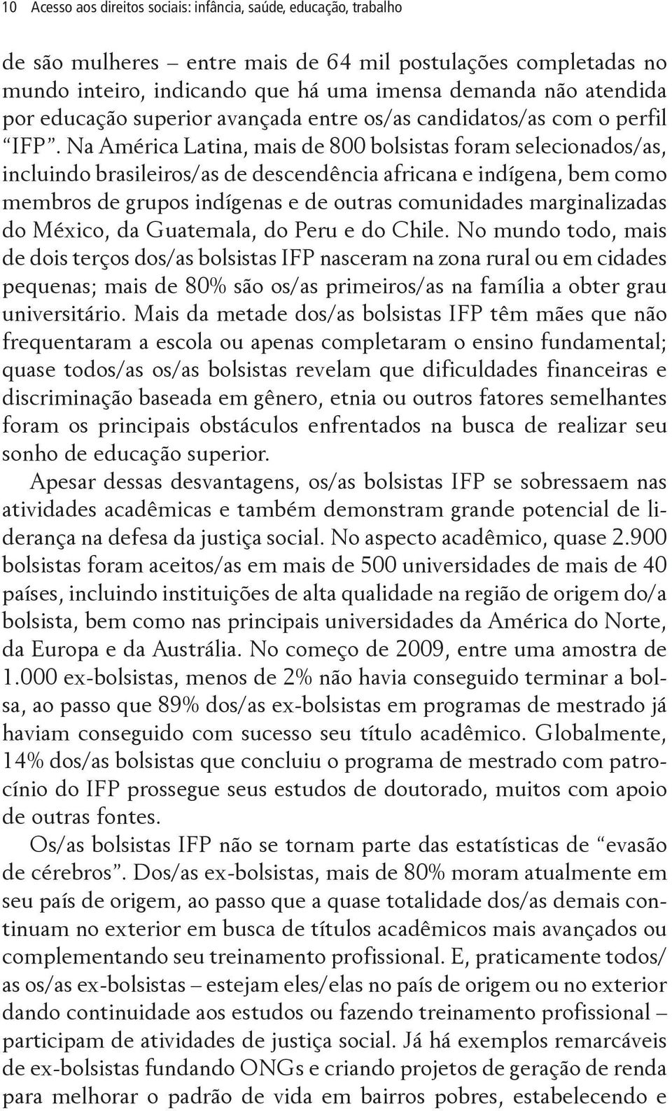 Na América Latina, mais de 800 bolsistas foram selecionados/as, incluindo brasileiros/as de descendência africana e indígena, bem como membros de grupos indígenas e de outras comunidades