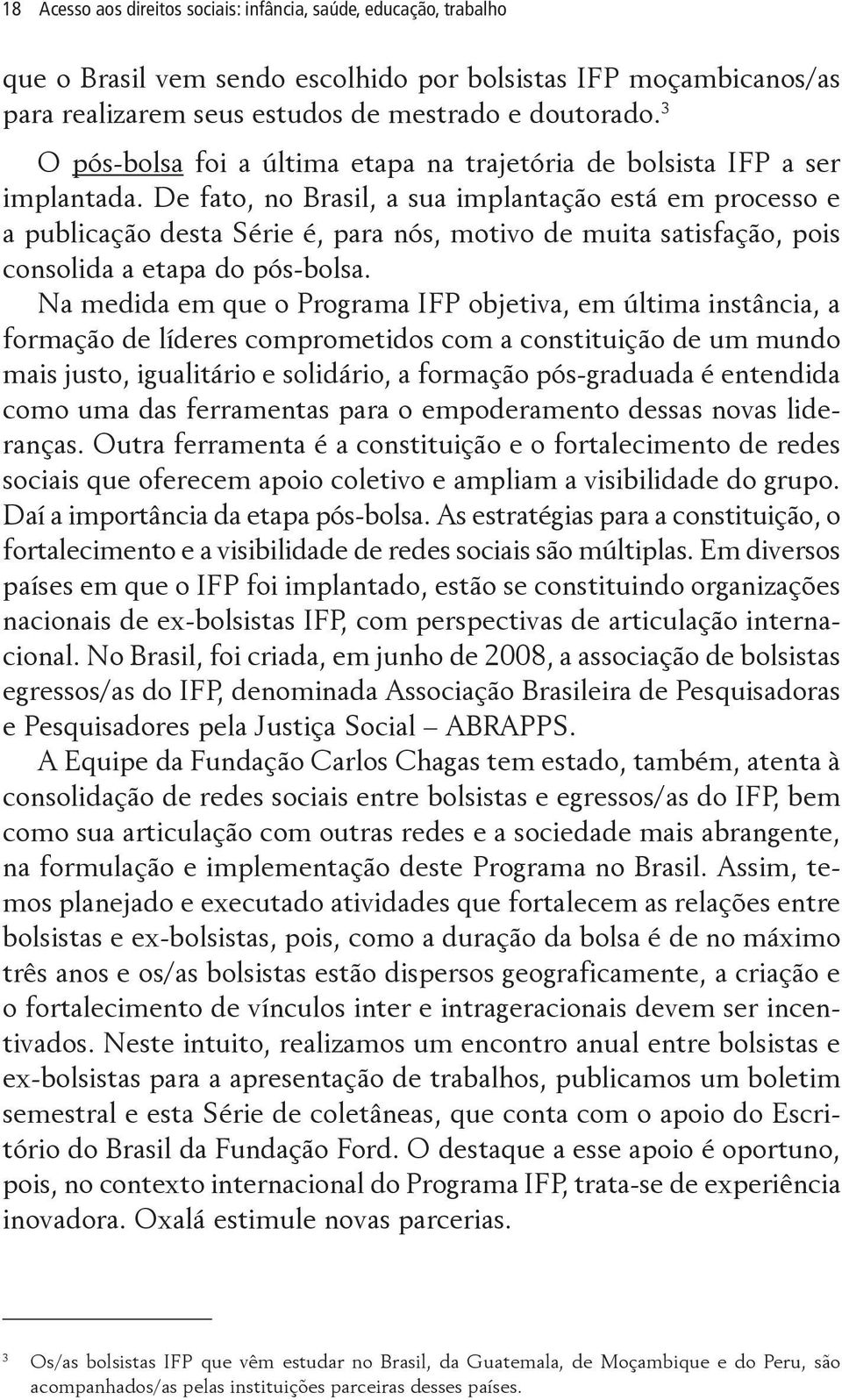 De fato, no Brasil, a sua implantação está em processo e a publicação desta Série é, para nós, motivo de muita satisfação, pois consolida a etapa do pós-bolsa.