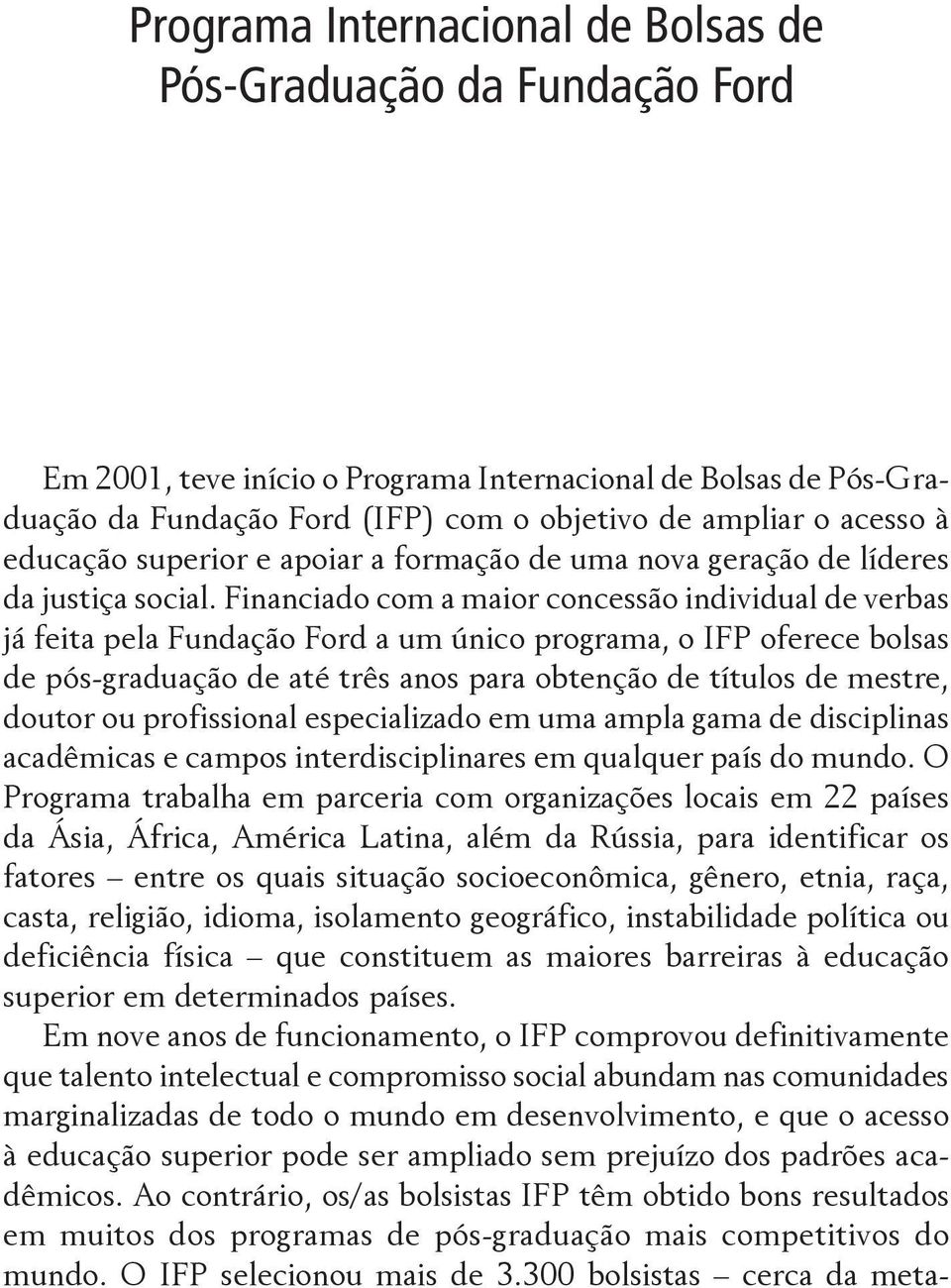 Financiado com a maior concessão individual de verbas já feita pela Fundação Ford a um único programa, o IFP oferece bolsas de pós-graduação de até três anos para obtenção de títulos de mestre,