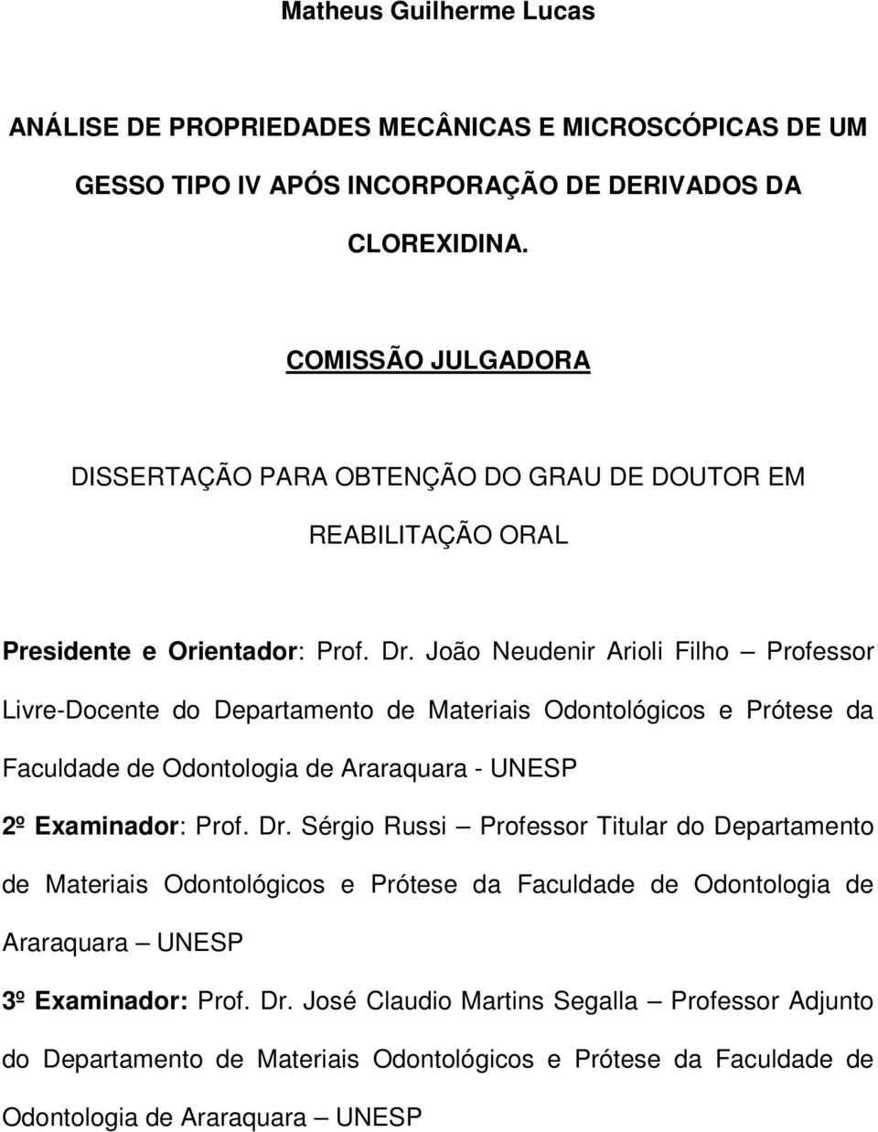 João Neudenir Arioli Filho Professor Livre-Docente do Departamento de Materiais Odontológicos e Prótese da Faculdade de Odontologia de Araraquara - UNESP 2º Examinador: Prof. Dr.