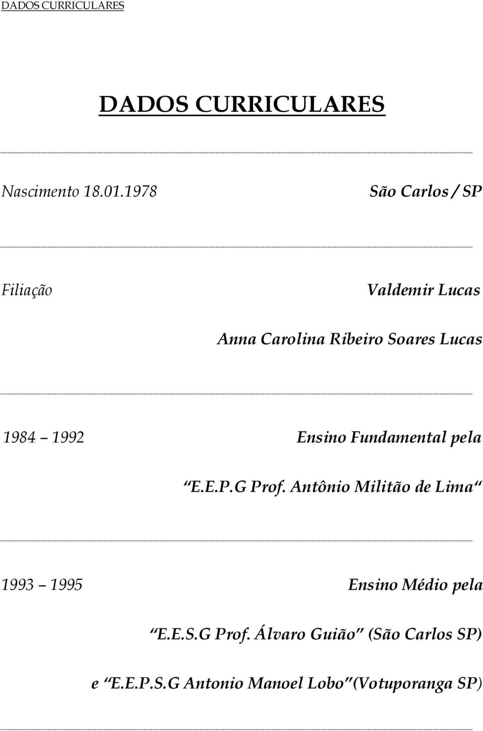 1984 1992 Ensino Fundamental pela E.E.P.G Prof.