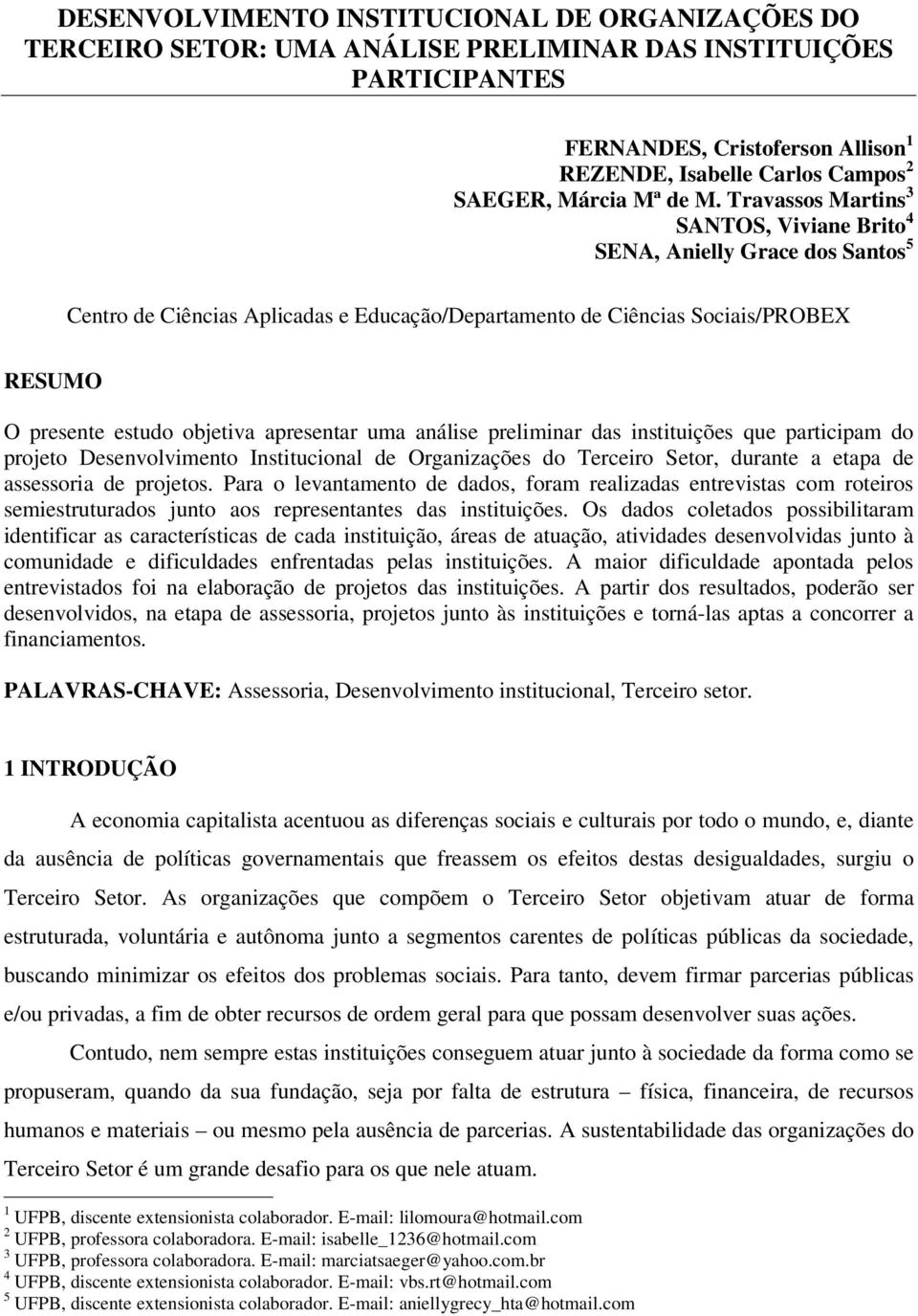 Travassos Martins 3 SANTOS, Viviane Brito 4 SENA, Anielly Grace dos Santos 5 Centro de Ciências Aplicadas e Educação/Departamento de Ciências Sociais/PROBEX RESUMO O presente estudo objetiva