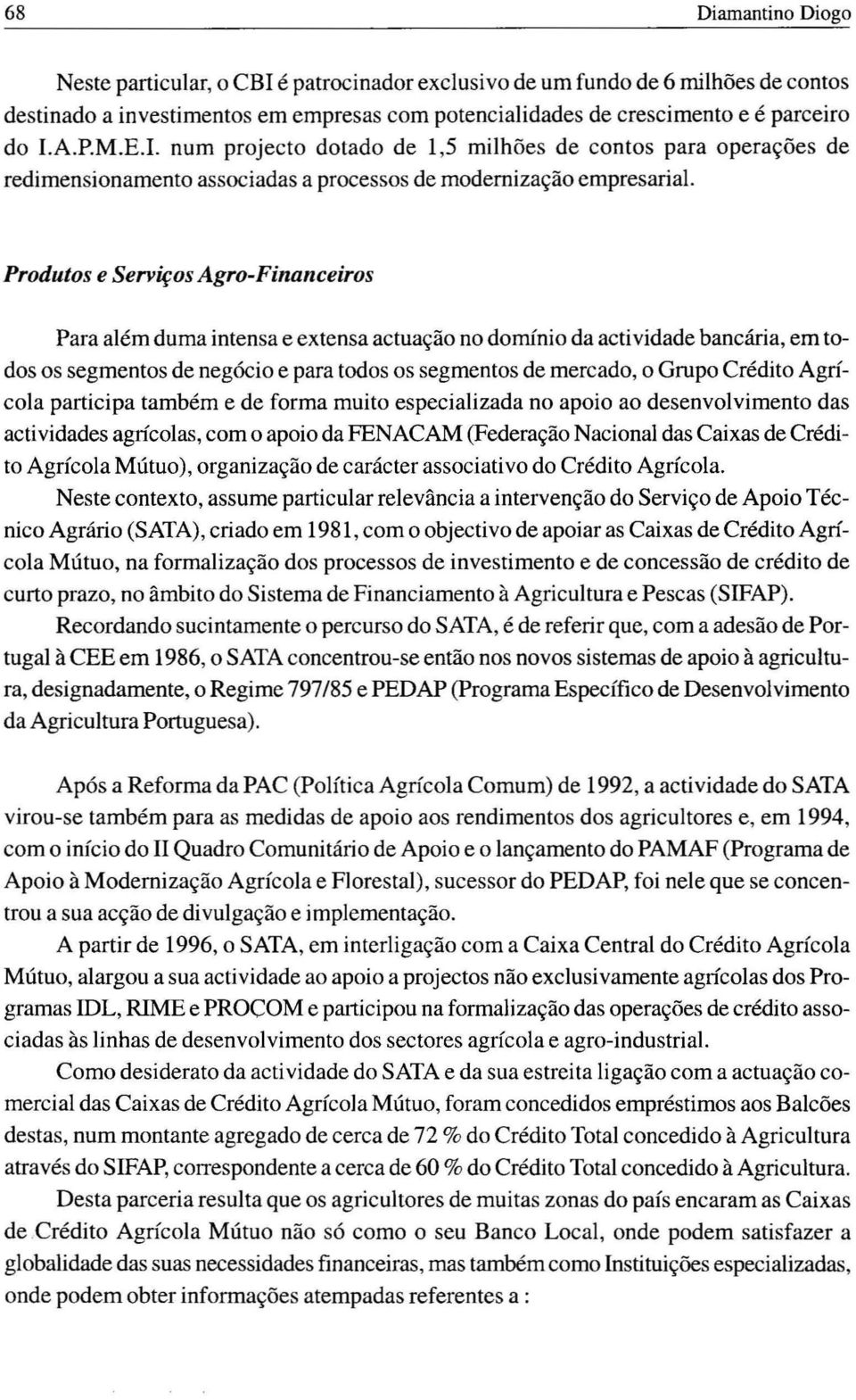 Produtos e Serviços Agro-Financeiros Para além duma intensa e extensa actuação no domínio da actividade bancária, em todos os segmentos de negócio e para todos os segmentos de mercado, o Grupo