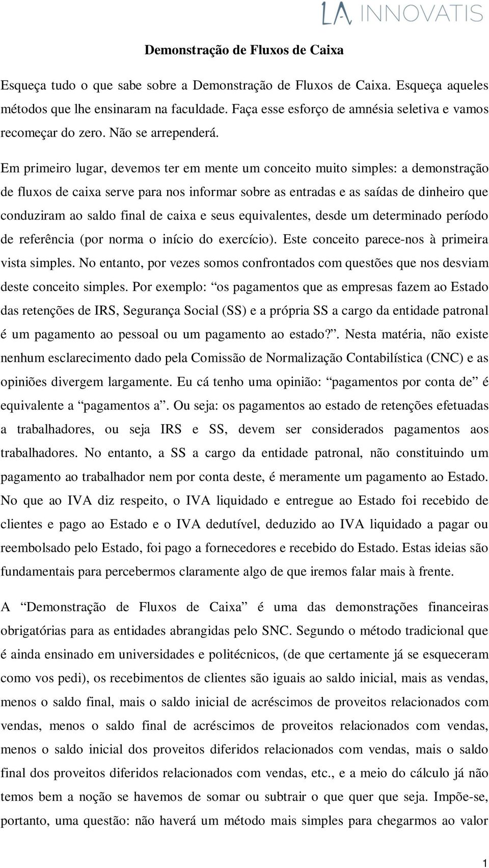 Em primeiro lugar, devemos ter em mente um conceito muito simples: a demonstração de fluxos de caixa serve para nos informar sobre as entradas e as saídas de dinheiro que conduziram ao saldo final de