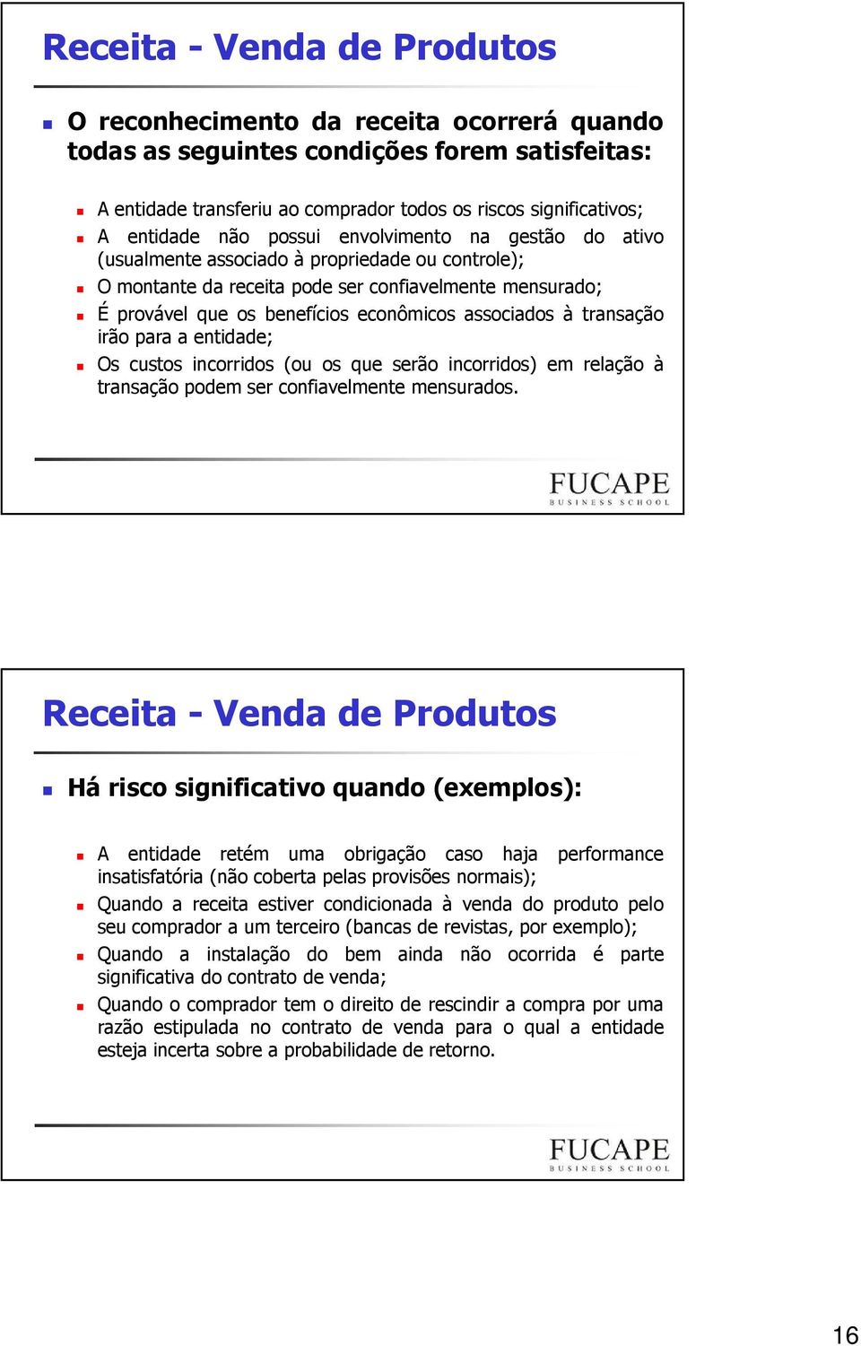 associados à transação irão para a entidade; Os custos incorridos (ou os que serão incorridos) em relação à transação podem ser confiavelmente mensurados.