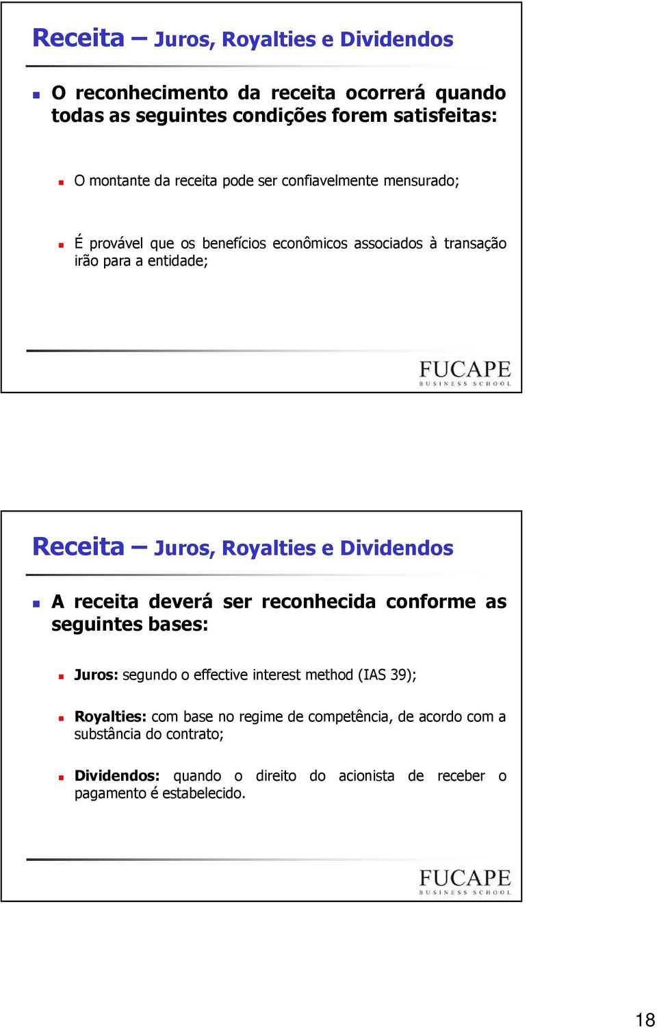 Royalties e Dividendos A receita deverá ser reconhecida conforme as seguintes bases: Juros: segundo o effective interest method(ias 39); Royalties: