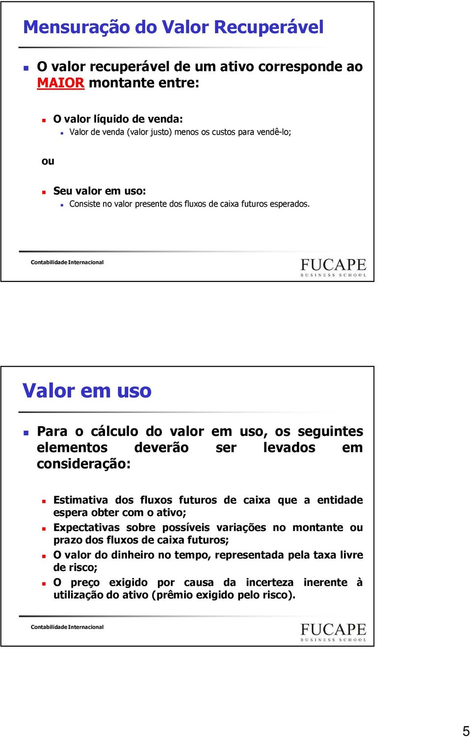 Contabilidade Internacional Valor em uso Para o cálculo do valor em uso, os seguintes elementos deverão ser levados em consideração: Estimativa dos fluxos futuros de caixa que a entidade