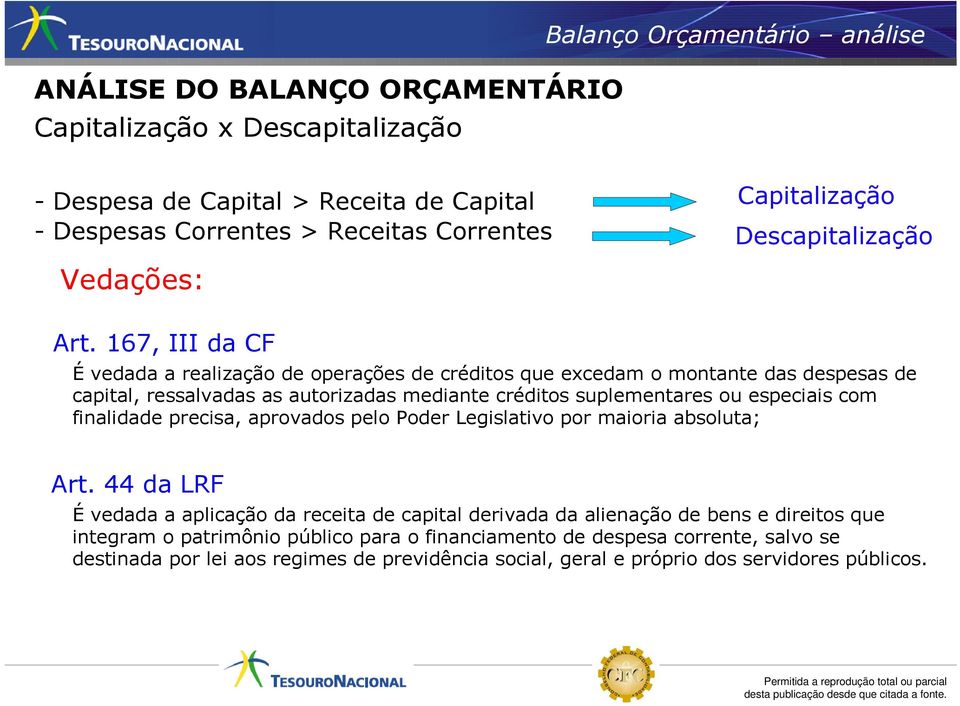 167, III da CF É vedada a realização de operações de créditos que excedam o montante das despesas de capital, ressalvadas as autorizadas mediante créditos suplementares ou especiais com