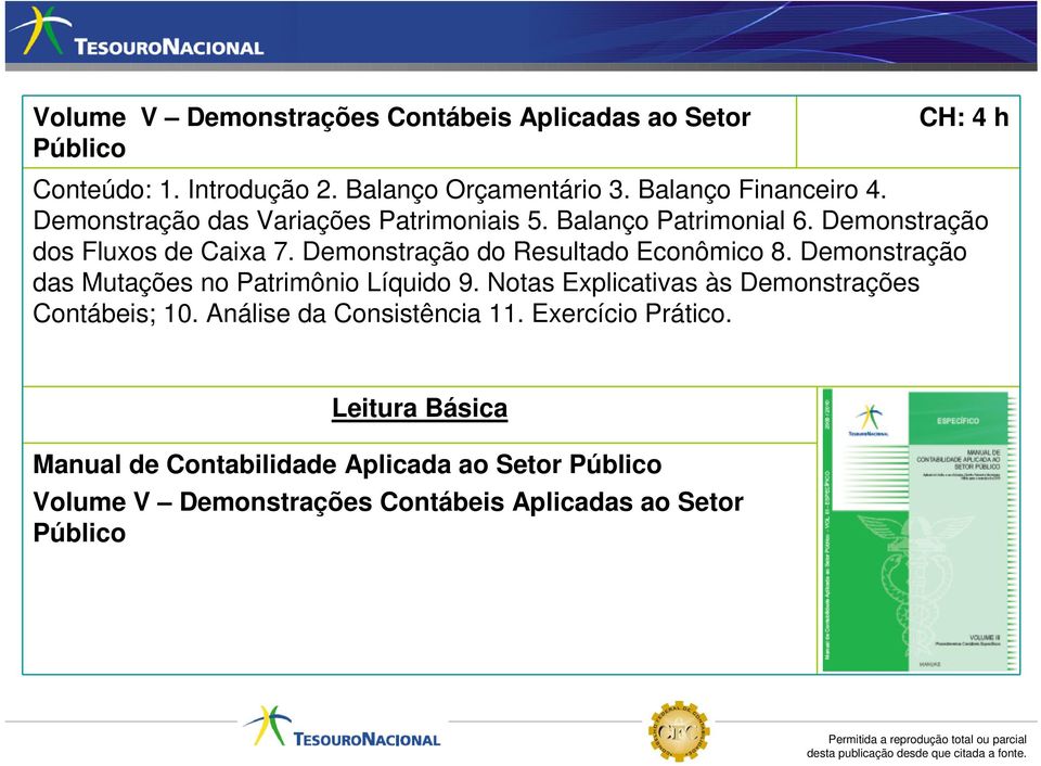 Demonstração do Resultado Econômico 8. Demonstração das Mutações no Patrimônio Líquido 9.