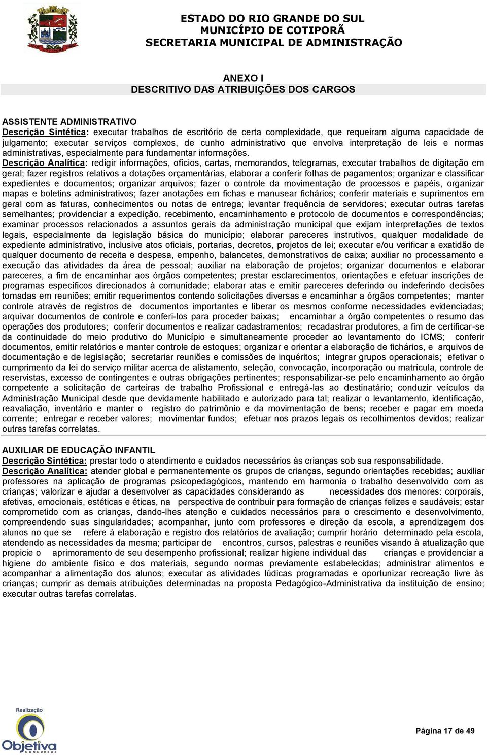 Descrição Analítica: redigir informações, ofícios, cartas, memorandos, telegramas, executar trabalhos de digitação em geral; fazer registros relativos a dotações orçamentárias, elaborar a conferir