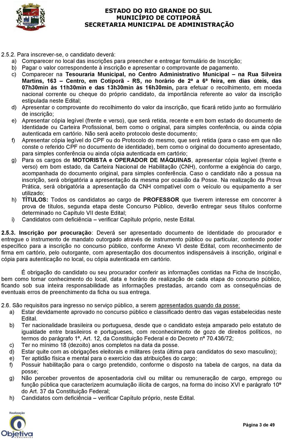 c) Comparecer na Tesouraria Municipal, no Centro Administrativo Municipal na Rua Silveira Martins, 163 Centro, em Cotiporã - RS, no horário de 2ª a 6ª feira, em dias úteis, das 07h30min às 11h30min e