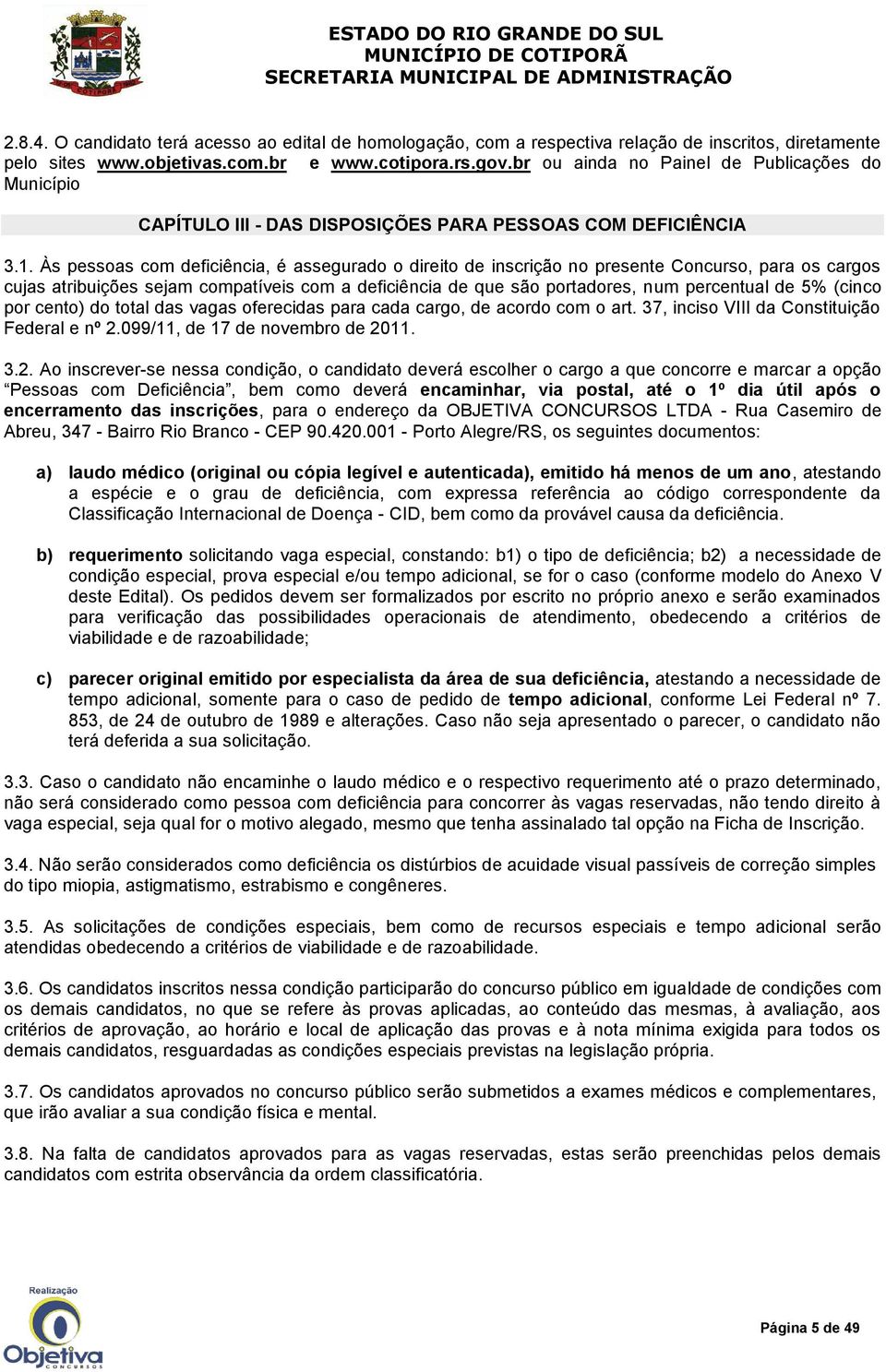 Às pessoas com deficiência, é assegurado o direito de inscrição no presente Concurso, para os cargos cujas atribuições sejam compatíveis com a deficiência de que são portadores, num percentual de 5%