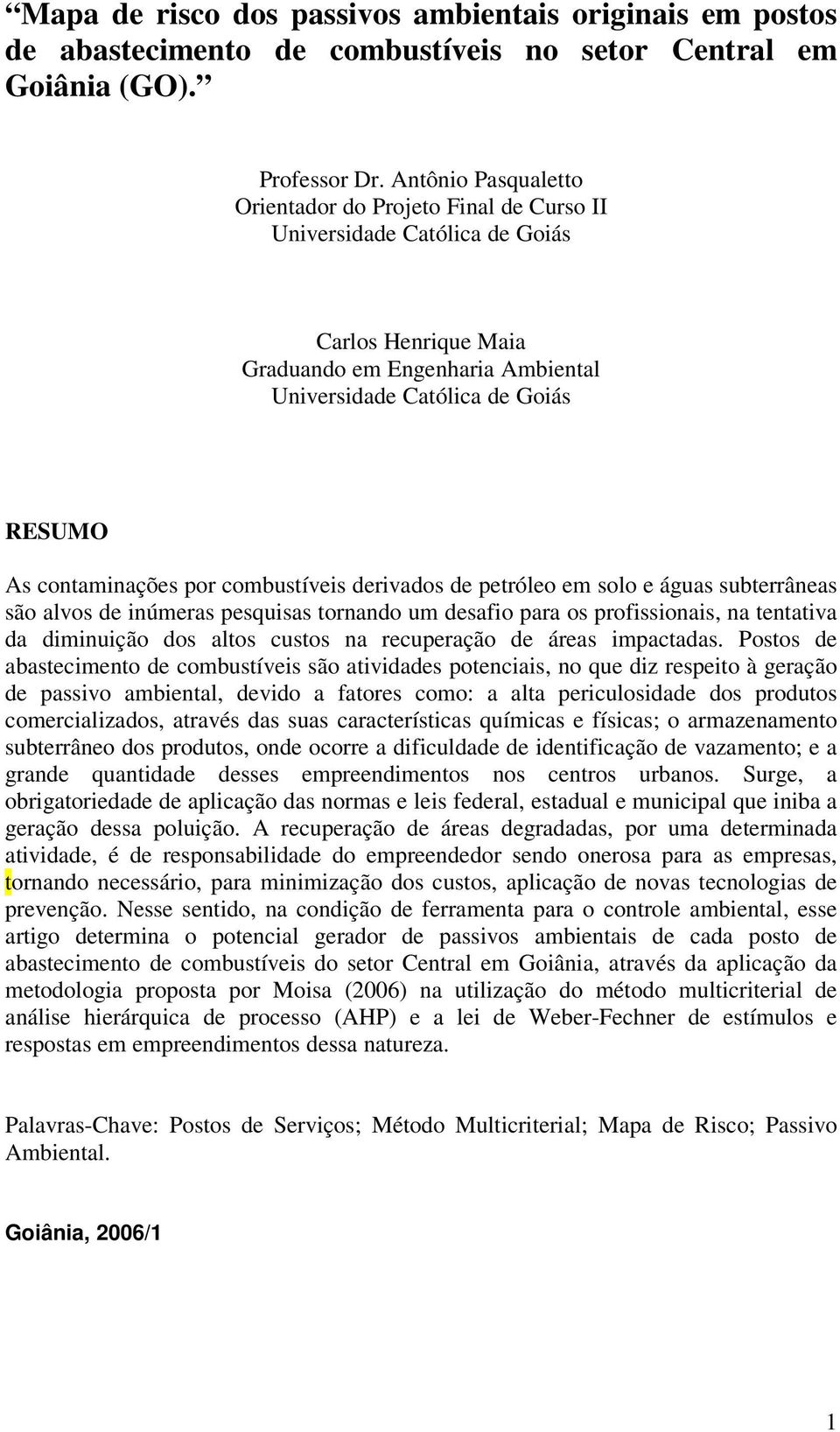 contaminações por combustíveis derivados de petróleo em solo e águas subterrâneas são alvos de inúmeras pesquisas tornando um desafio para os profissionais, na tentativa da diminuição dos altos