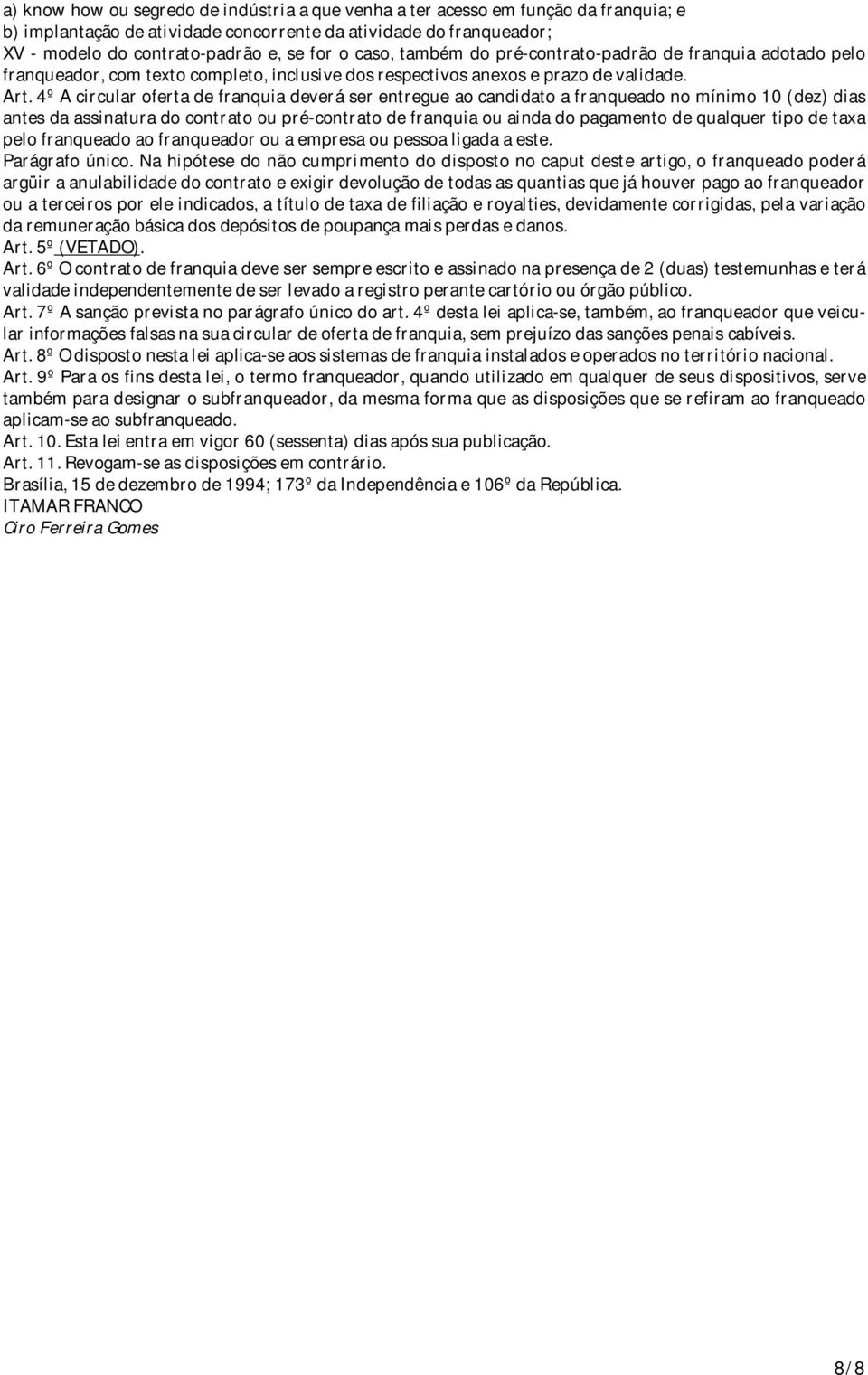 4º A circular oferta de franquia deverá ser entregue ao candidato a franqueado no mínimo 10 (dez) dias antes da assinatura do contrato ou pré-contrato de franquia ou ainda do pagamento de qualquer