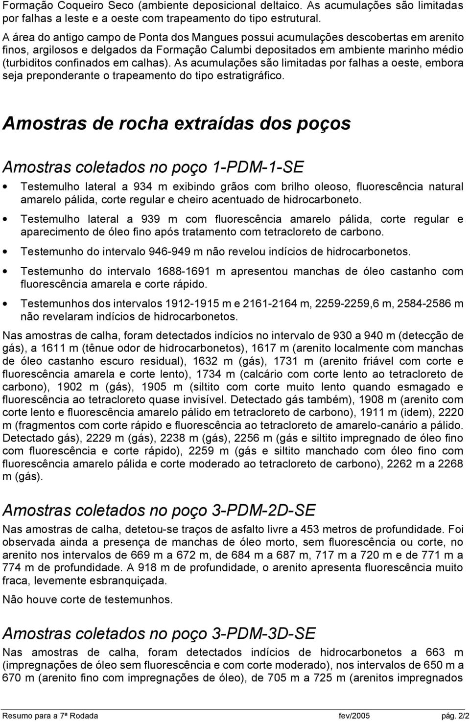 calhas). As acumulações são limitadas por falhas a oeste, embora seja preponderante o trapeamento do tipo estratigráfico.