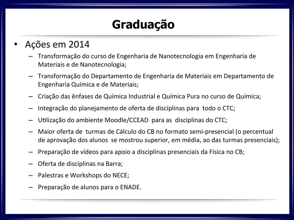 CTC; UGlização do ambiente Moodle/CCEAD para as disciplinas do CTC; Maior oferta de turmas de Cálculo do CB no formato semi- presencial (o percentual de aprovação dos alunos se mostrou superior,