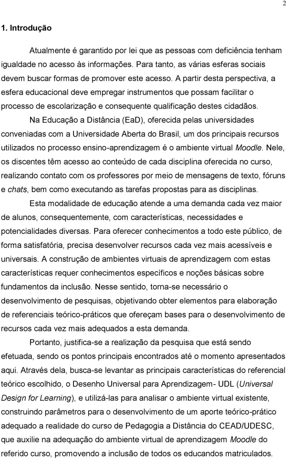 A partir desta perspectiva, a esfera educacional deve empregar instrumentos que possam facilitar o processo de escolarização e consequente qualificação destes cidadãos.