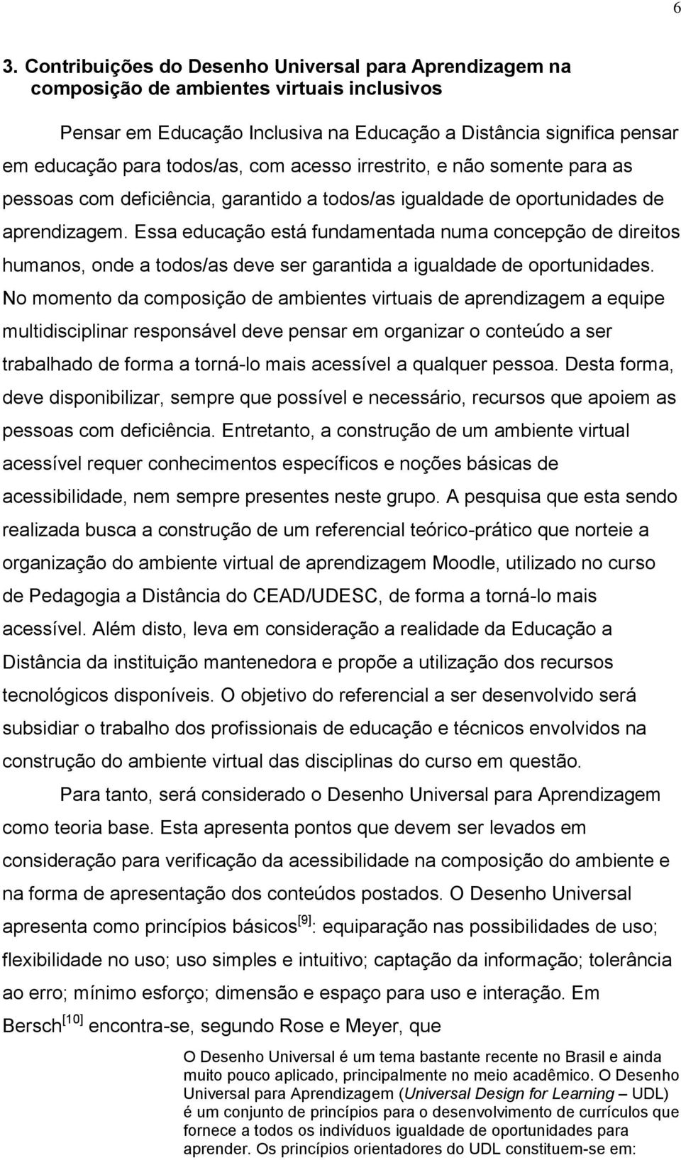 Essa educação está fundamentada numa concepção de direitos humanos, onde a todos/as deve ser garantida a igualdade de oportunidades.