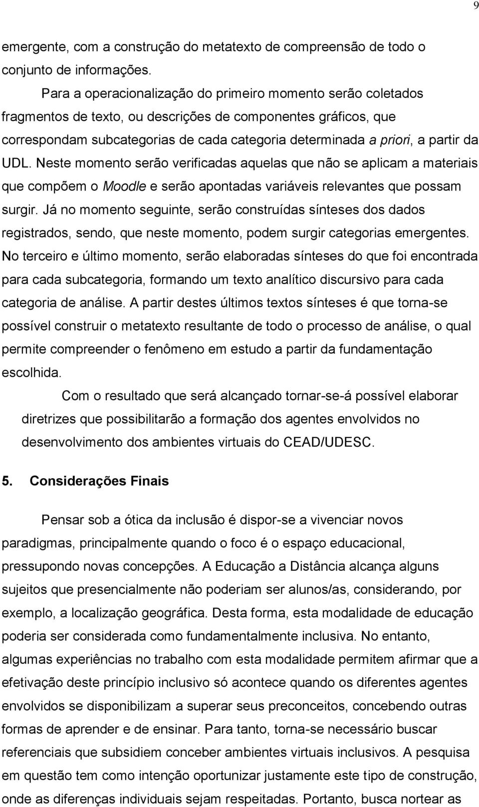 partir da UDL. Neste momento serão verificadas aquelas que não se aplicam a materiais que compõem o Moodle e serão apontadas variáveis relevantes que possam surgir.