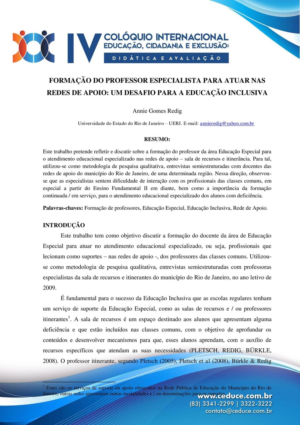 itinerância. Para tal, utilizou-se como metodologia de pesquisa qualitativa, entrevistas semiestruturadas com docentes das redes de apoio do município do Rio de Janeiro, de uma determinada região.