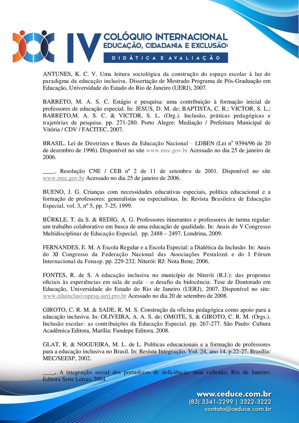 Estágio e pesquisa: uma contribuição à formação inicial de professores de educação especial. In: JESUS, D. M. de; BAPTISTA, C. R.; VICTOR, S. L.; BARRETO,M. A. S. C. & VICTOR, S. L. (Org.).